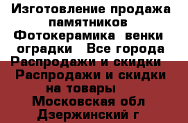 Изготовление продажа памятников. Фотокерамика, венки, оградки - Все города Распродажи и скидки » Распродажи и скидки на товары   . Московская обл.,Дзержинский г.